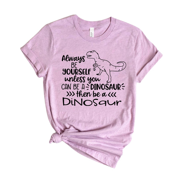 Always Be Yourself Unless You Can Be A Dinosaur