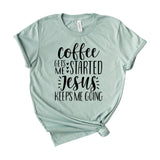 Coffee Gets Me Started Jesus Keeps Me Going