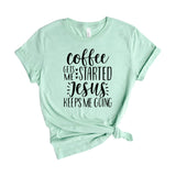 Coffee Gets Me Started Jesus Keeps Me Going