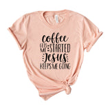 Coffee Gets Me Started Jesus Keeps Me Going