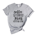 Coffee Gets Me Started Jesus Keeps Me Going