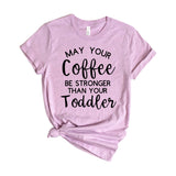 May your Coffee Be Stronger Than Your Toddler