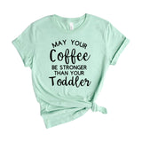 May your Coffee Be Stronger Than Your Toddler