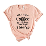 May your Coffee Be Stronger Than Your Toddler