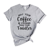 May your Coffee Be Stronger Than Your Toddler