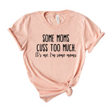 Some Moms Cuss Too Much It's Me I'm some Moms