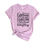 Once in a lifetime you meet someone who changes everything