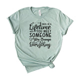 Once in a lifetime you meet someone who changes everything