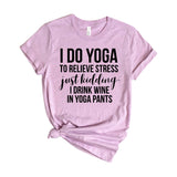 I do yoga to relieve stress just kidding I drink wine in yoga pants
