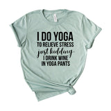 I do yoga to relieve stress just kidding I drink wine in yoga pants