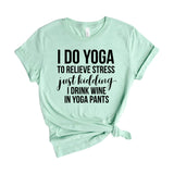 I do yoga to relieve stress just kidding I drink wine in yoga pants