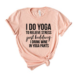 I do yoga to relieve stress just kidding I drink wine in yoga pants