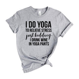 I do yoga to relieve stress just kidding I drink wine in yoga pants