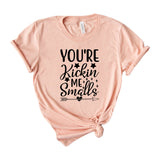 You are Kickin Me Smalls