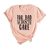 too bad i dont care