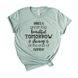 There is a great big beautiful tomorrow shining at the end of everyday